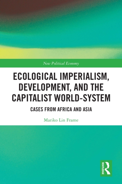 Ecological Imperialism, Development, and the Capitalist World-System : Cases from Africa and Asia, EPUB eBook