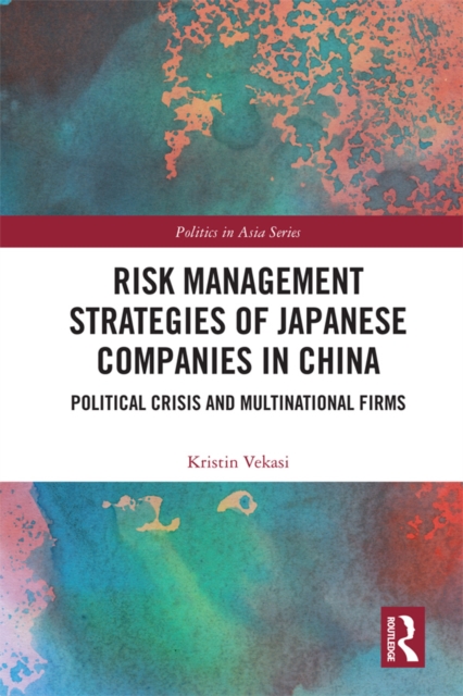 Risk Management Strategies of Japanese Companies in China : Political Crisis and Multinational Firms, PDF eBook