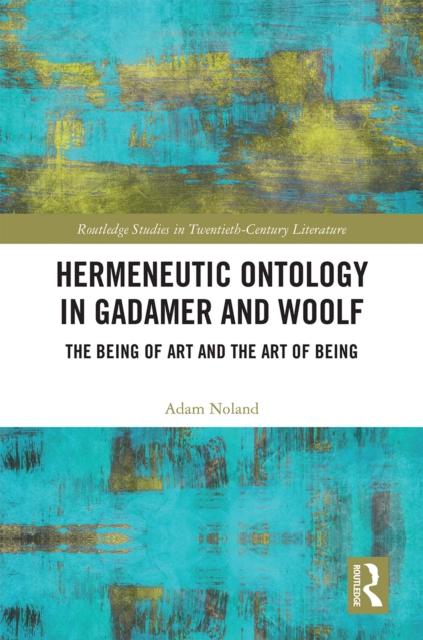 Hermeneutic Ontology in Gadamer and Woolf : The Being of Art and the Art of Being, PDF eBook