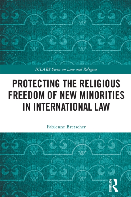 Protecting the Religious Freedom of New Minorities in International Law, PDF eBook