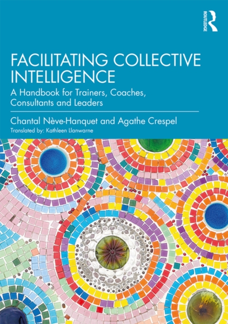 Facilitating Collective Intelligence : A Handbook for Trainers, Coaches, Consultants and Leaders, PDF eBook