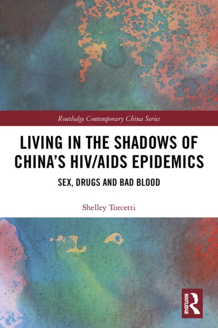 Living in the Shadows of China's HIV/AIDS Epidemics : Sex, Drugs and Bad Blood, PDF eBook