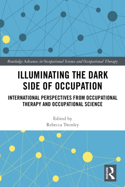 Illuminating The Dark Side of Occupation : International Perspectives from Occupational Therapy and Occupational Science, PDF eBook