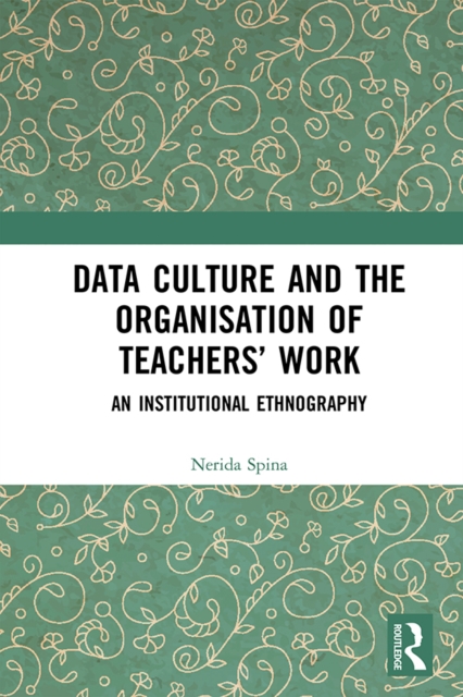 Data Culture and the Organisation of Teachers' Work : An Institutional Ethnography, EPUB eBook