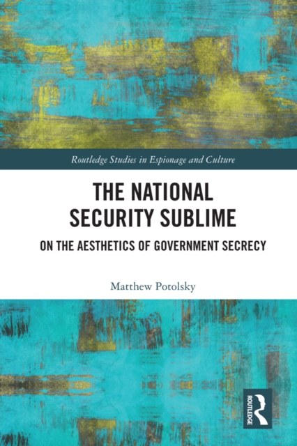 The National Security Sublime : On the Aesthetics of Government Secrecy, EPUB eBook