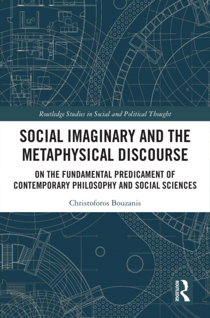 Social Imaginary and the Metaphysical Discourse : On the Fundamental Predicament of Contemporary Philosophy and Social Sciences, EPUB eBook