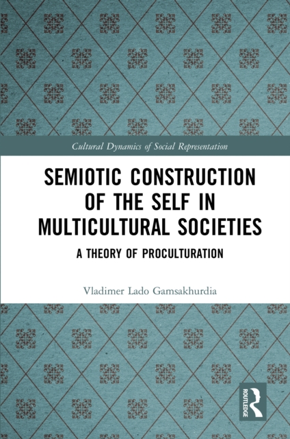 Semiotic Construction of the Self in Multicultural Societies : A Theory of Proculturation, EPUB eBook