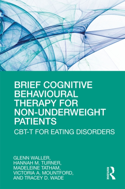 Brief Cognitive Behavioural Therapy for Non-Underweight Patients : CBT-T for Eating Disorders, EPUB eBook