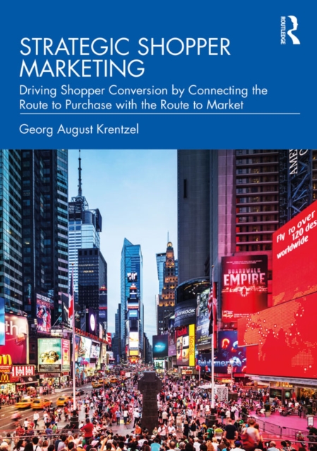 Strategic Shopper Marketing : Driving Shopper Conversion by Connecting the Route to Purchase with the Route to Market, PDF eBook