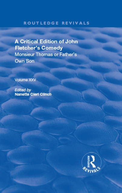 A Critical Edition of John Fletcher's Comedy, Monsieur Thomas, or, Father's Own Son, PDF eBook