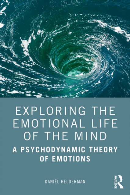 Exploring the Emotional Life of the Mind : A Psychodynamic Theory of Emotions, PDF eBook
