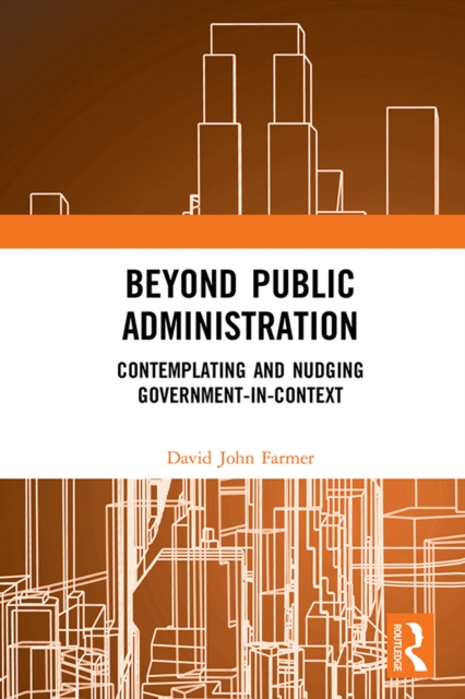 Beyond Public Administration : Contemplating and Nudging Government-in-Context, PDF eBook