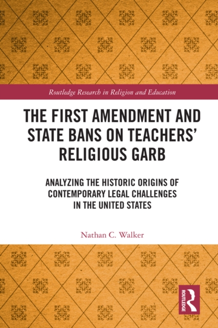 The First Amendment and State Bans on Teachers' Religious Garb : Analyzing the Historic Origins of Contemporary Legal Challenges in the United States, EPUB eBook