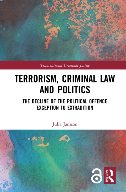Terrorism, Criminal Law and Politics : The Decline of the Political Offence Exception to Extradition, PDF eBook