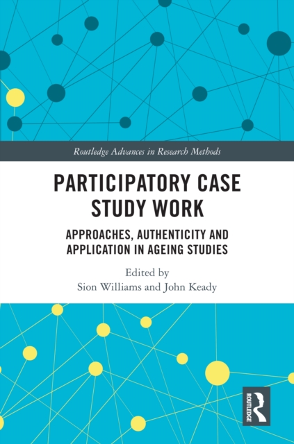 Participatory Case Study Work : Approaches, Authenticity and Application in Ageing Studies, PDF eBook