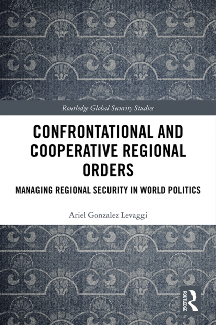 Confrontational and Cooperative Regional Orders : Managing Regional Security in World Politics, PDF eBook