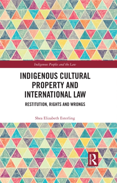 Indigenous Cultural Property and International Law : Restitution, Rights and Wrongs, EPUB eBook