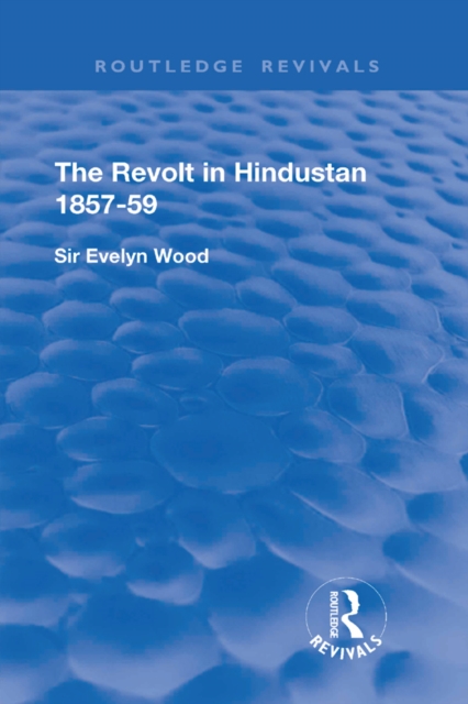 The Revolt in Hindustan 1857 - 59 : With Eight Illustrations and Five Maps, PDF eBook