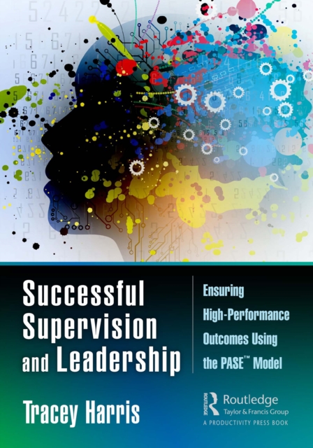 Successful Supervision and Leadership : Ensuring High-Performance Outcomes Using the PASE(TM) Model, EPUB eBook