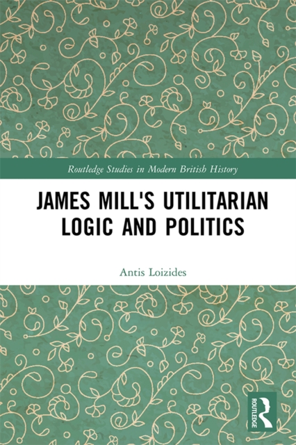 James Mill's Utilitarian Logic and Politics, PDF eBook