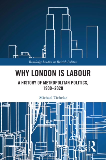 Why London is Labour : A History of Metropolitan Politics, 1900-2020, EPUB eBook