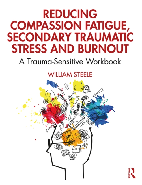 Reducing Compassion Fatigue, Secondary Traumatic Stress, and Burnout : A Trauma-Sensitive Workbook, PDF eBook