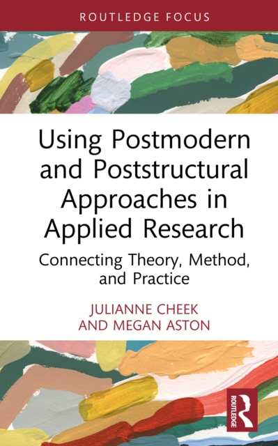 Using Postmodern and Poststructural Approaches in Applied Research : Connecting Theory, Method, and Practice, EPUB eBook
