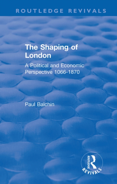The Shaping of London : A Political and Economic Perspective 1066-1870, EPUB eBook