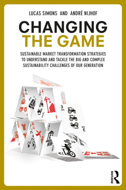 Changing the Game : Sustainable Market Transformation Strategies to Understand and Tackle the Big and Complex Sustainability Challenges of Our Generation, EPUB eBook