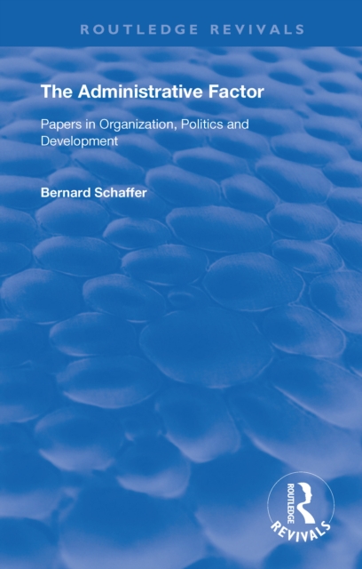 The Administrative Factor : Papers in Organization, Politics and Development, EPUB eBook
