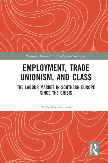 Employment, Trade Unionism, and Class : The Labour Market in Southern Europe since the Crisis, EPUB eBook