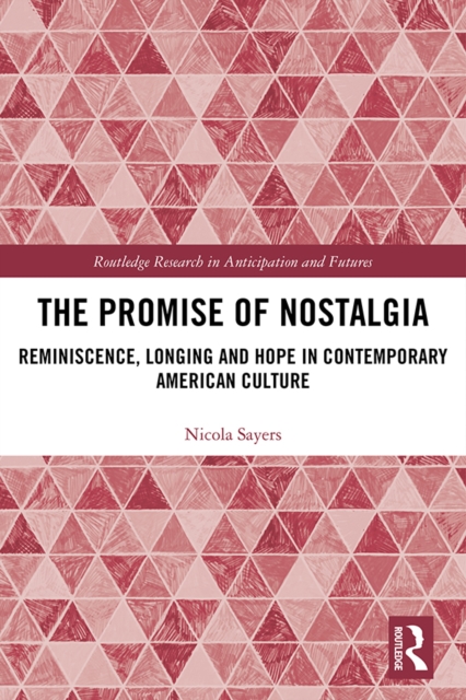 The Promise of Nostalgia : Reminiscence, Longing and Hope in Contemporary American Culture, EPUB eBook