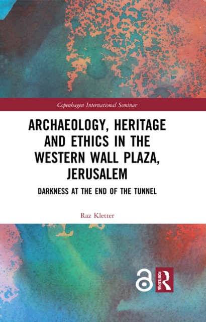 Archaeology, Heritage and Ethics in the Western Wall Plaza, Jerusalem : Darkness at the End of the Tunnel, PDF eBook