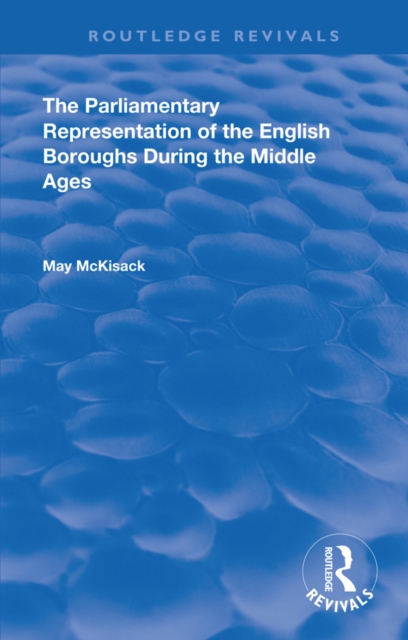 The Parliamentary Representation of the English Boroughs : During the Middle Ages, PDF eBook