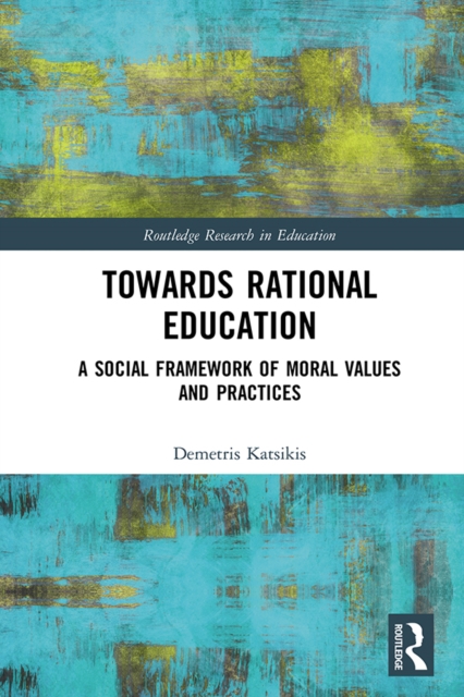 Towards Rational Education : A Social Framework of Moral Values and Practices, EPUB eBook