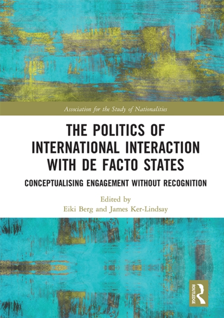 The Politics of International Interaction with de facto States : Conceptualising Engagement without Recognition, EPUB eBook