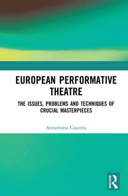 European Performative Theatre : The issues, problems and techniques of crucial masterpieces, EPUB eBook