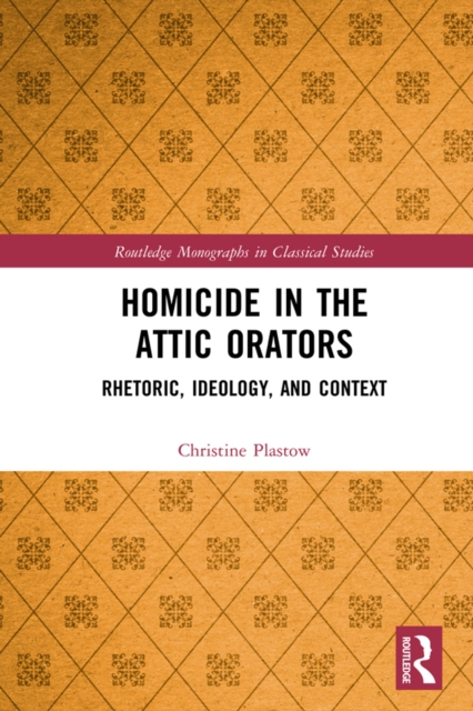 Homicide in the Attic Orators : Rhetoric, Ideology, and Context, PDF eBook