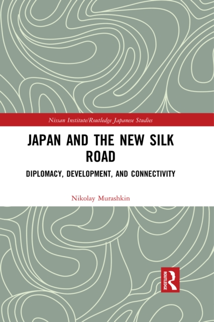 Japan and the New Silk Road : Diplomacy, Development and Connectivity, EPUB eBook