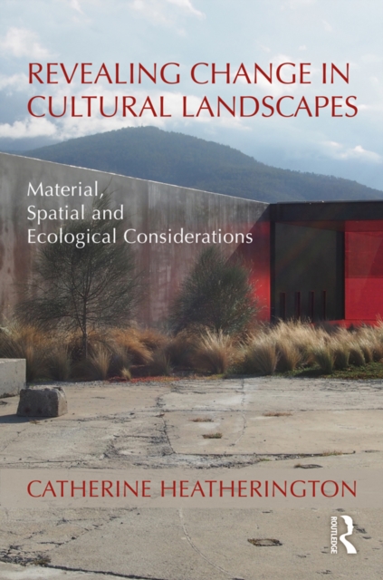 Revealing Change in Cultural Landscapes : Material, Spatial and Ecological Considerations, EPUB eBook