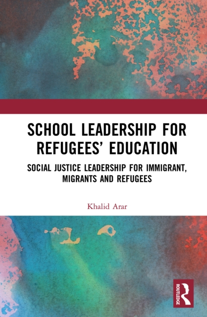 School Leadership for Refugees’ Education : Social Justice Leadership for Immigrant, Migrants and Refugees, EPUB eBook