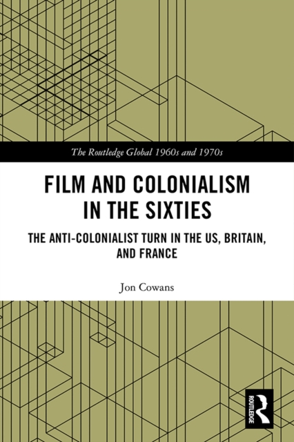 Film and Colonialism in the Sixties : The Anti-Colonialist Turn in the US, Britain, and France, EPUB eBook