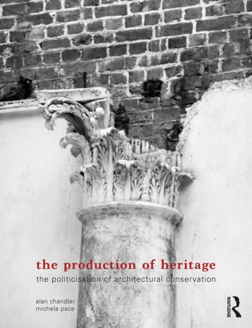 The Production of Heritage : The Politicisation of Architectural Conservation, PDF eBook