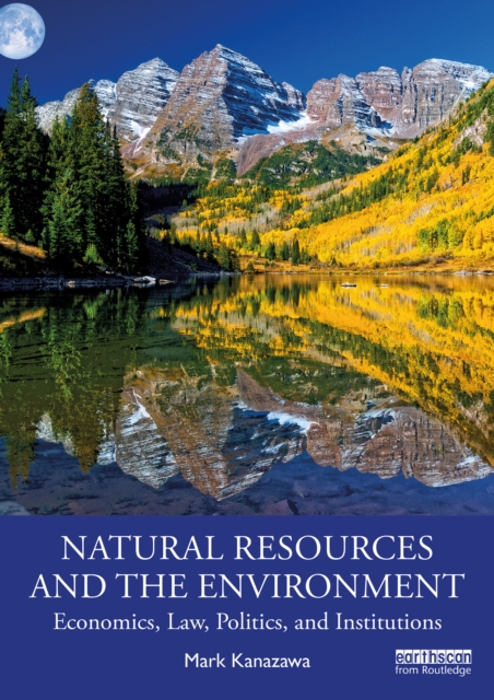 Natural Resources and the Environment : Economics, Law, Politics, and Institutions, PDF eBook