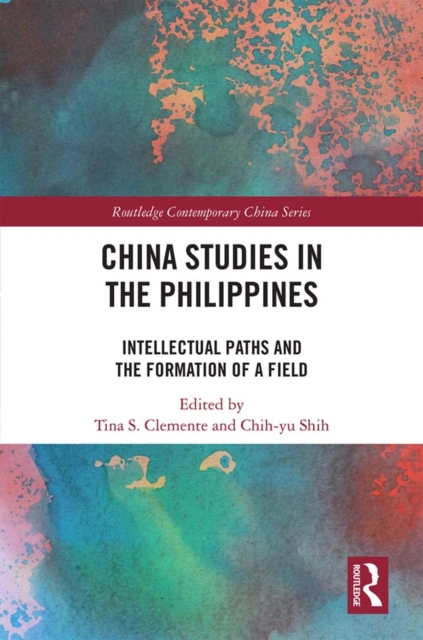 China Studies in the Philippines : Intellectual Paths and the Formation of a Field, PDF eBook