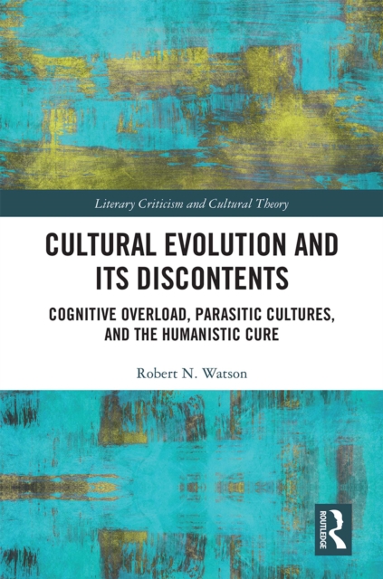 Cultural Evolution and its Discontents : Cognitive Overload, Parasitic Cultures, and the Humanistic Cure, EPUB eBook
