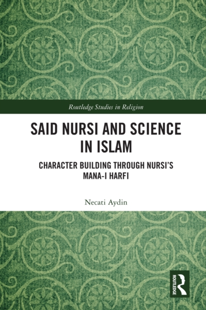 Said Nursi and Science in Islam : Character Building through Nursi’s Mana-i harfi, EPUB eBook