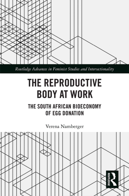 The Reproductive Body at Work : The South African Bioeconomy of Egg Donation, PDF eBook