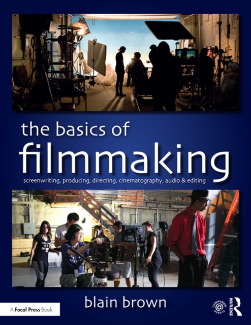 The Basics of Filmmaking : Screenwriting, Producing, Directing, Cinematography, Audio, & Editing, EPUB eBook
