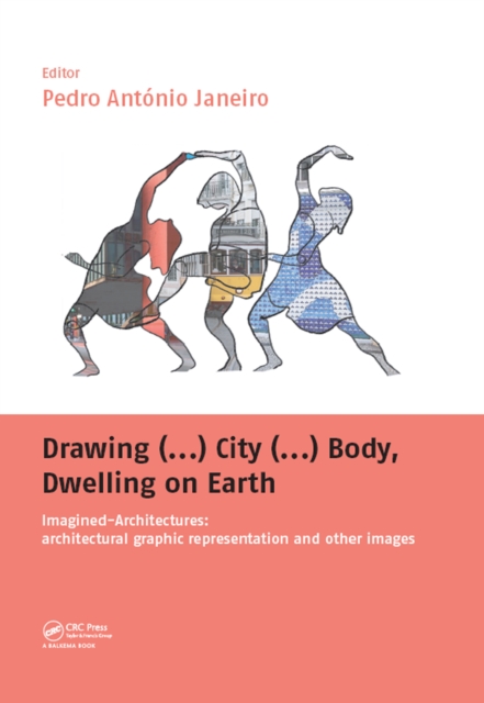 Drawing (...) City (...) Body, Dwelling on Earth : Imagined-Architectures: Architectural Graphic Representation and Other Images, PDF eBook